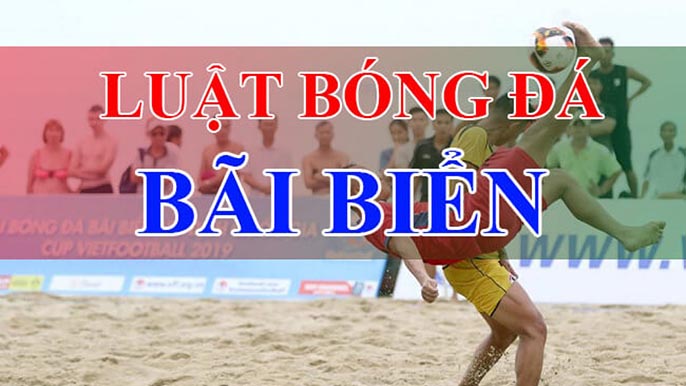 Bóng đá bãi biển là gì? Thông tin luật chơi của bóng đá bãi biển mới nhất