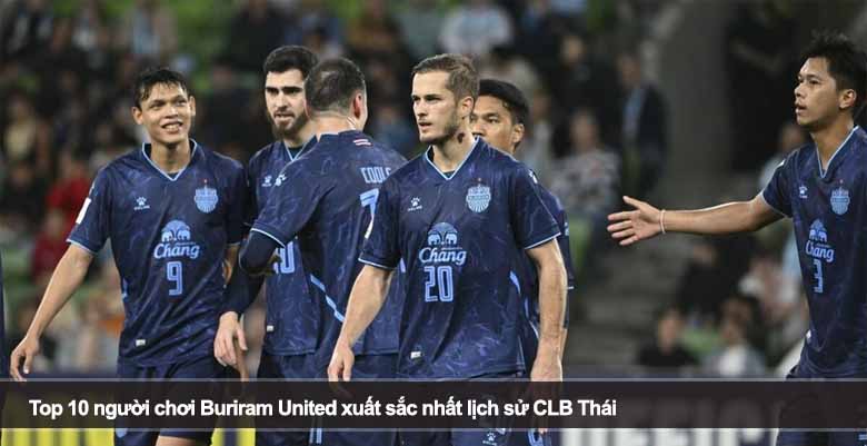 Top 10 người chơi Buriram United xuất sắc nhất lịch sử CLB Thái 