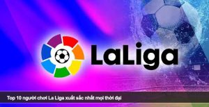 Top 10 người chơi La Liga xuất sắc nhất mọi thời đại