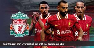 Top 10 người chơi Liverpool nổi bật nhất mọi thời đại của CLB