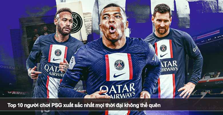 Top 10 người chơi PSG xuất sắc nhất mọi thời đại không thể quên