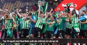 Top 10 người chơi Real Betis xuất sắc nhất lịch sử câu lạc bộ
