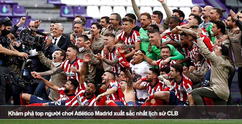 Khám phá top người chơi Atlético Madrid xuất sắc nhất lịch sử CLB 