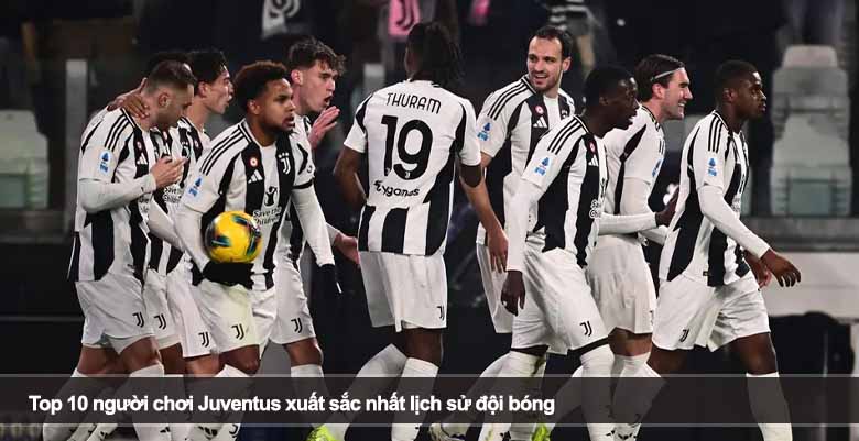 Top 10 người chơi Juventus xuất sắc nhất lịch sử đội bóng 