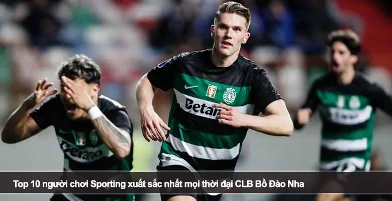 Top 10 người chơi Sporting xuất sắc nhất mọi thời đại CLB Bồ Đào Nha 