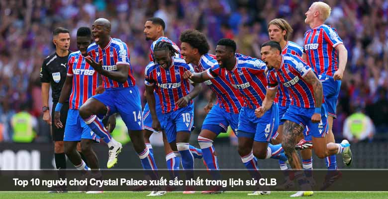 Top 10 người chơi Crystal Palace xuất sắc nhất trong lịch sử CLB 