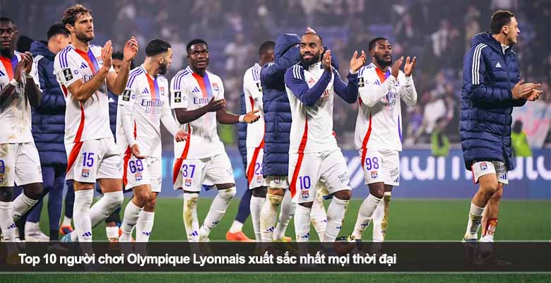 Top 10 người chơi Olympique Lyonnais xuất sắc nhất mọi thời đại