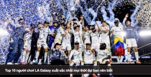 Top 10 người chơi LA Galaxy xuất sắc nhất mọi thời đại bạn nên biết