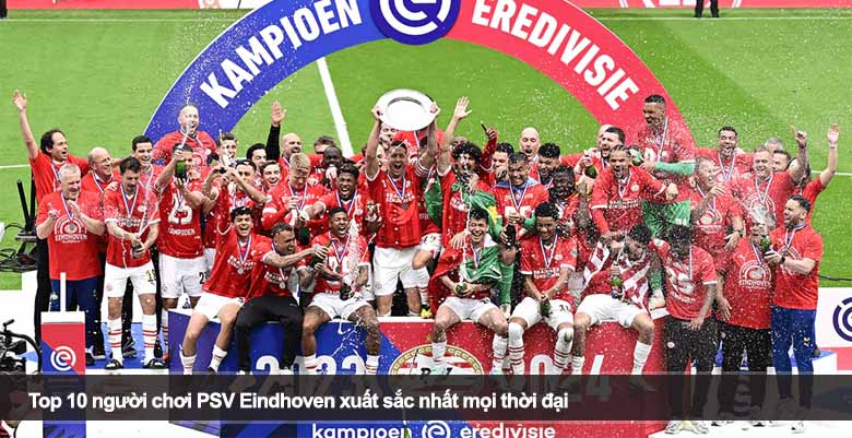 Top 10 người chơi PSV Eindhoven xuất sắc nhất mọi thời đại 