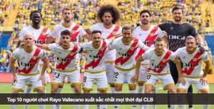 Top 10 người chơi Rayo Vallecano xuất sắc nhất mọi thời đại CLB