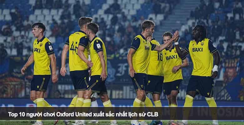 Top 10 người chơi Oxford United xuất sắc nhất lịch sử CLB 
