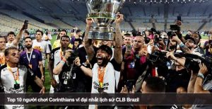 Top 10 người chơi Corinthians vĩ đại nhất lịch sử CLB Brazil