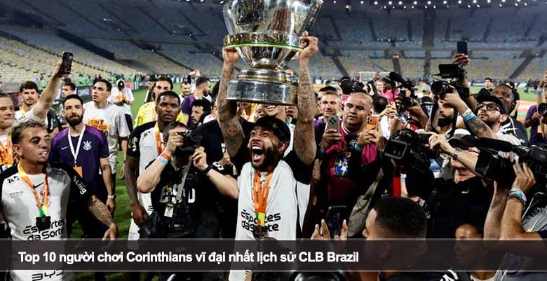 Top 10 người chơi Corinthians vĩ đại nhất lịch sử CLB Brazil 