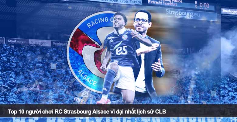 Top 10 người chơi RC Strasbourg Alsace vĩ đại nhất lịch sử CLB