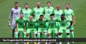 Top 10 người chơi VfL Wolfsburg xuất sắc nhất lịch sử CLB