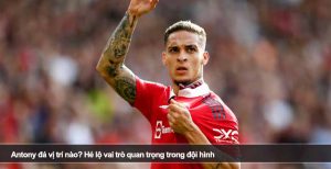 Antony đá vị trí nào? Hé lộ vai trò quan trọng trong đội hình
