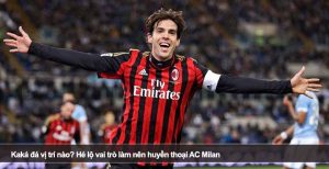 Kaká đá vị trí nào? Hé lộ vai trò làm nên huyền thoại AC Milan