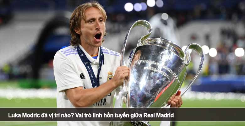 Luka Modric đá vị trí nào? Vai trò linh hồn tuyến giữa Real Madrid 