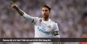 Ramos đá vị trí nào? Giải mã vai trò thủ lĩnh hàng thủ vĩ đại