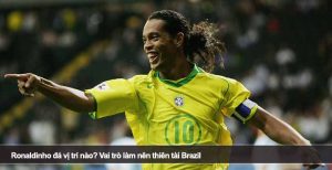 Ronaldinho đá vị trí nào? Vai trò làm nên thiên tài Brazil