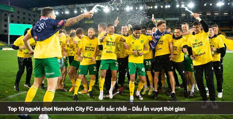 Top 10 người chơi Norwich City FC xuất sắc nhất – Dấu ấn vượt thời gian