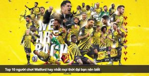 Top 10 người chơi Watford hay nhất mọi thời đại bạn nên biết