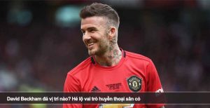 David Beckham đá vị trí nào? Hé lộ vai trò huyền thoại sân cỏ