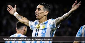 Di Maria đá vị trí nào? Khám phá sự đa năng trên sân cỏ