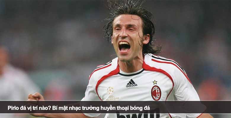 Pirlo đá vị trí nào? Bí mật nhạc trưởng huyền thoại bóng đá