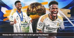 Vinicius đá vị trí nào? Phân tích vai trò ngôi sao Real Madrid