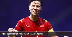 Quế Ngọc Hải đá vị trí nào? Thủ lĩnh hàng thủ Việt Nam