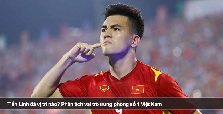 Tiến Linh đá vị trí nào? Phân tích vai trò trung phong số 1 Việt Nam 