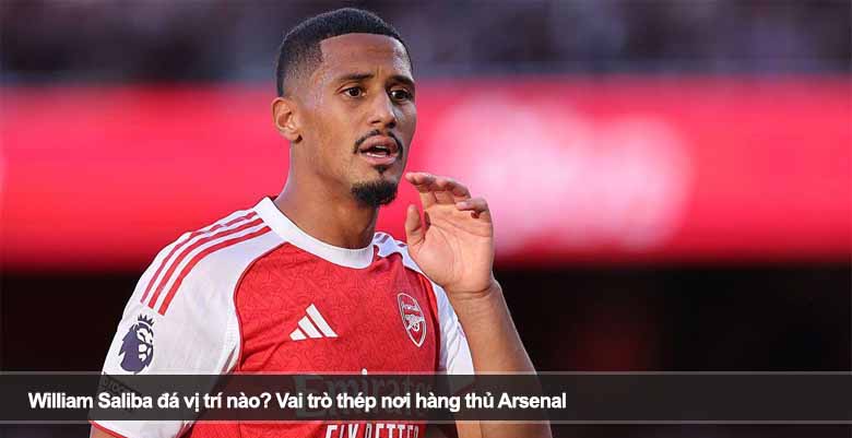 William Saliba đá vị trí nào? Vai trò thép nơi hàng thủ Arsenal 